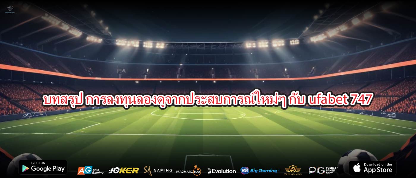 บทสรุป การลงทุนลองดูจากประสบการณ์ใหม่ๆ กับufabet 747